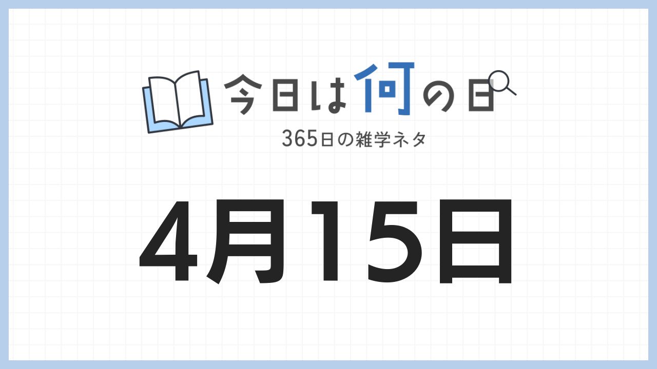 4月15日は何の日|365日の雑学ネタ