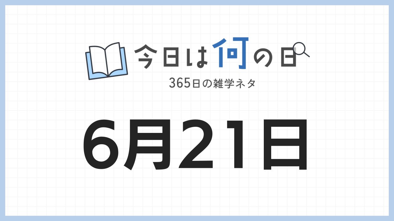 6月21日は何の日|365日の雑学ネタ